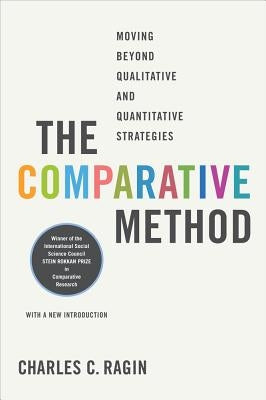 The Comparative Method: Moving Beyond Qualitative and Quantitative Strategies by Ragin, Charles C.