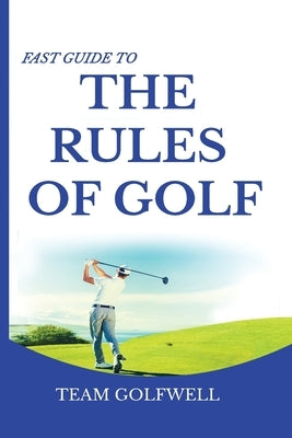 Fast Guide to the RULES OF GOLF: A Handy Fast Guide to Golf Rules (Pocket Sized Edition) by Golfwell, Team