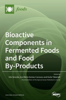 Bioactive Components in Fermented Foods and Food By-Products by Verardo, Vito