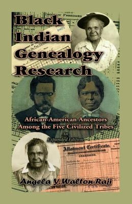 Black Indian Genealogy Research: African-American Ancestors Among the Five Civilized Tribes, An Expanded Edition by Walton-Raji, Angela Y.