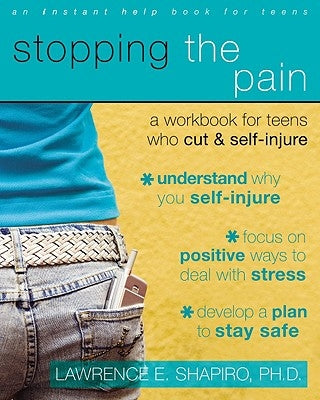 Stopping the Pain: A Workbook for Teens Who Cut and Self Injure by Shapiro, Lawrence E.