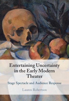 Entertaining Uncertainty in the Early Modern Theater by Robertson, Lauren