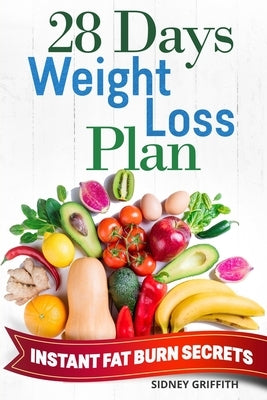 28 Days Weight Loss Plan: Instant Fat Burn Secrets by Griffith, Sidney