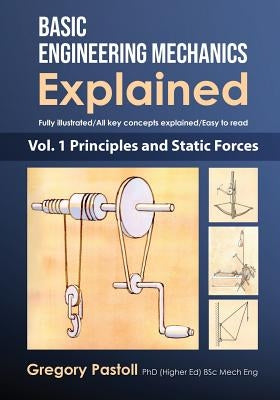 Basic Engineering Mechanics Explained, Volume 1: Principles and Static Forces by Pastoll, Gregory