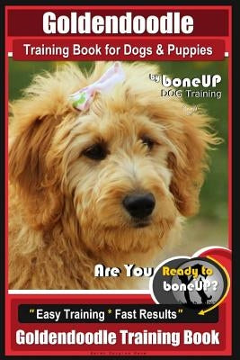 Goldendoodle Training Book for Dogs and Puppies by Bone Up Dog Training: Are You Ready to Bone Up? Easy Training * Fast Results Goldendoodle Training by Kane, Karen Douglas