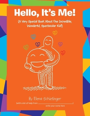 Hello, It's Me!: (A Very Special Book About One Incredible, Wonderful, Spectacular Kid!) by Schietinger, Elena