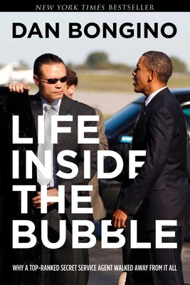 Life Inside the Bubble: Why a Top-Ranked Secret Service Agent Walked Away from It All by Bongino, Dan