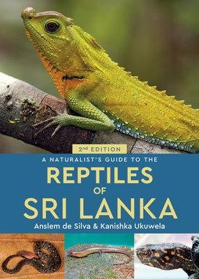 A Naturalist's Guide to the Reptiles of Sri Lanka by Ukuwela, Kanishka