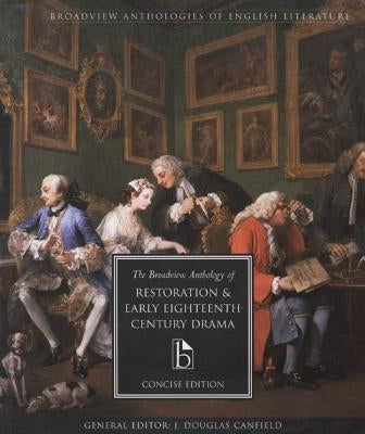 The Broadview Anthology of Restoration and Early Eighteenth Century Drama: Concise Edition by Canfield, J. Douglas