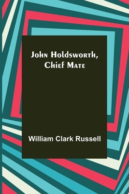 John Holdsworth, Chief Mate by William Clark Russell