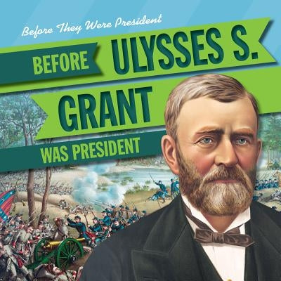 Before Ulysses S. Grant Was President by Harasymiw, Mark