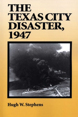 The Texas City Disaster, 1947 by Stephens, Hugh W.