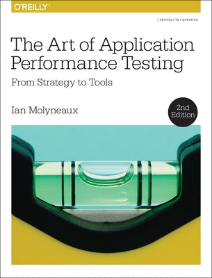 The Art of Application Performance Testing: From Strategy to Tools by Molyneaux, Ian