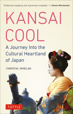 Kansai Cool: A Journey Into the Cultural Heartland of Japan by Whelan, Christal