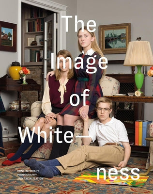 The Image of Whiteness: Contemporary Photography and Racialization by Blight, Daniel C.