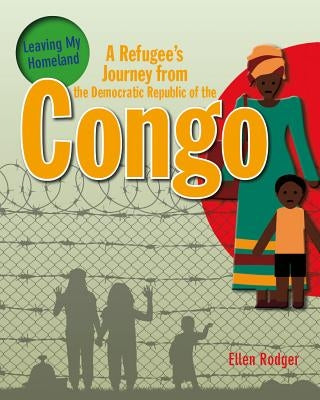 A Refugee's Journey from the Democratic Republic of the Congo by Rodger, Ellen