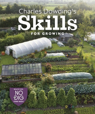 Charles Dowding's Skills for Growing: Sowing, Spacing, Planting, Picking, Watering and More by Dowding, Charles