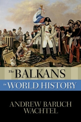 The Balkans in World History by Wachtel, Andrew Baruch