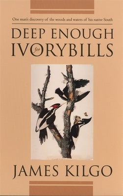 Deep Enough for Ivorybills by Kilgo, James