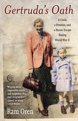 Gertruda's Oath: A Child, a Promise, and a Heroic Escape During World War II by Oren, Ram