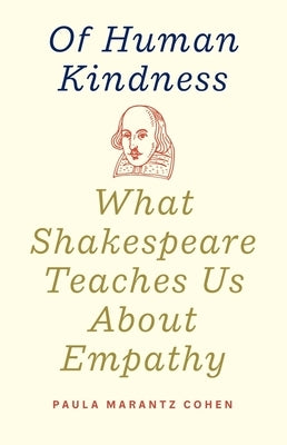 Of Human Kindness: What Shakespeare Teaches Us about Empathy by Cohen, Paula Marantz