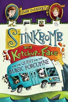 Stinkbomb and Ketchup-Face and the Quest for the Magic Porcupine by Dougherty, John