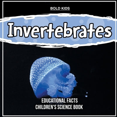 Invertebrates Educational Facts Children's Science Book by Kids, Bold