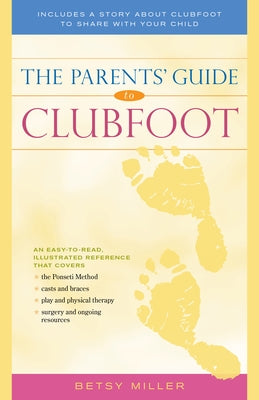 The Parents' Guide to Clubfoot by Miller, Betsy