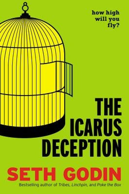 The Icarus Deception: How High Will You Fly? by Godin, Seth