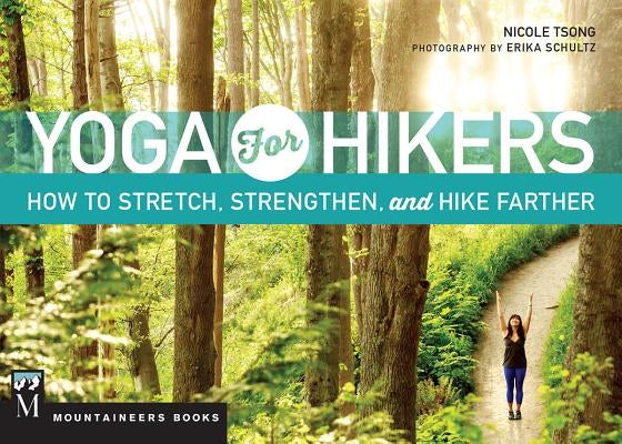 Yoga for Hikers: How to Stretch, Strengthen, and Hike Farther by Tsong, Nicole