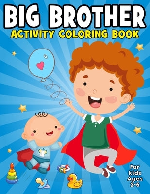 Big Brother Activity Coloring Book For Kids Ages 2-6: Big Brother Coloring & Activity Book, coloring books for kids ages 2-4 boys, Super Boys Activity by Activity, Big Brother