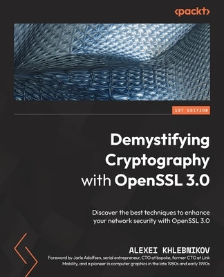 Demystifying Cryptography with OpenSSL 3.0: Discover the best techniques to enhance your network security with OpenSSL 3.0 by Khlebnikov, Alexei