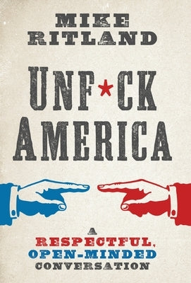 Unfuck America: A Respectful, Open-Minded Conversation by Ritland, Mike