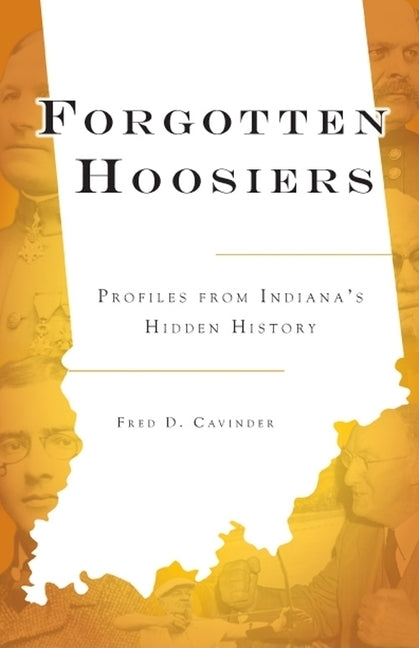Forgotten Hoosiers: Profiles from Indiana's Hidden History by Cavinder, Fred D.
