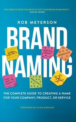 Brand Naming: The Complete Guide to Creating a Name for Your Company, Product, or Service by Meyerson, Rob