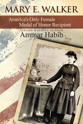 Mary Edwards Walker: America's Only Female Medal of Honor Recipient by Habib, Ammar