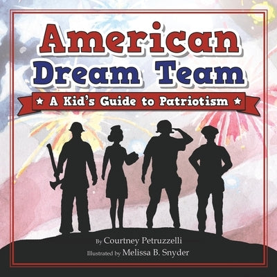 American Dream Team: A Kid's Guide to Patriotism by Petruzzelli, Courtney