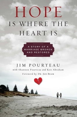 Hope Is Where the Heart Is: A Story of a Marriage Broken and Restored by Pourteau, Jim