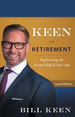 Keen on Retirement: Engineering the Second Half of Your Life by Keen, Bill