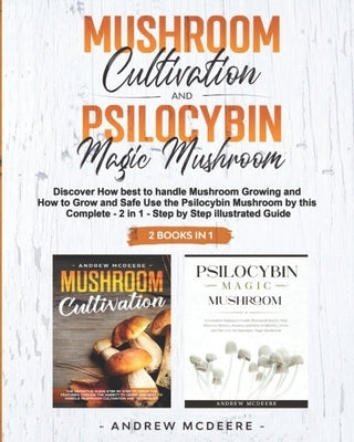 Mushroom Cultivation and Psilocybin Magic Mushroom 2 Books in 1 by McDeere, Andrew