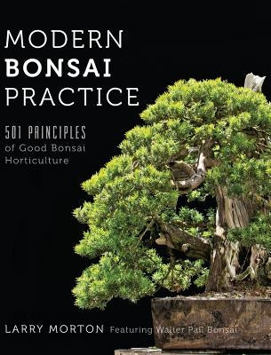 Modern Bonsai Practice: 501 Principles of Good Bonsai Horticulture by Morton, Larry W.