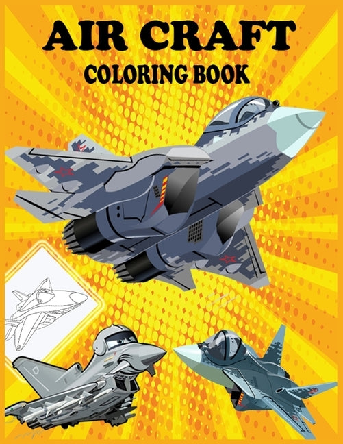 Aircraft Coloring Book: Fun Learning and Coloring Book For Kids, Air Force Aircraft's, Gun Ships, Fighter Jets, Combat Planes And More! by Press, Glowing