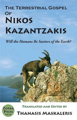 The Terrestrial Gospel of Nikos Kazantzakis (Revised edition): Will the Humans Be Saviors of the Earth? by Maskaleris, Thanasis