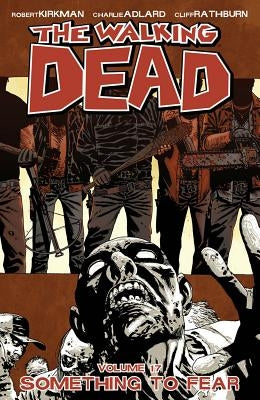 The Walking Dead Volume 17: Something to Fear by Kirkman, Robert