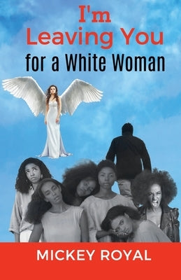 I'm Leaving You For A White Woman by Royal, Mickey