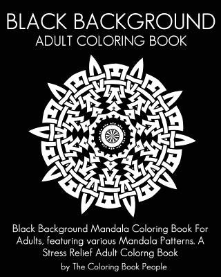 Black Background Adult Coloring Book: Black Background Mandala Coloring Book For Adults, featuring various Mandala Patterns. A Stress Relief Adult Col by People, Coloring Book