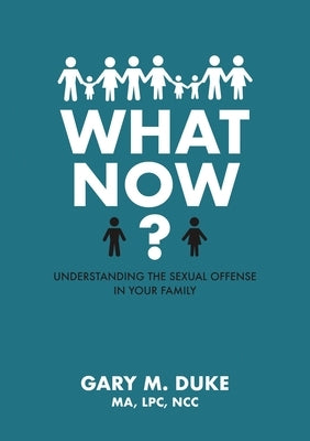 What Now?: Understanding the Sexual Offense in Your Family by Duke, Gary M.