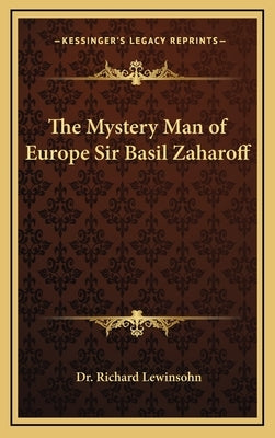 The Mystery Man of Europe Sir Basil Zaharoff by Lewinsohn, Richard