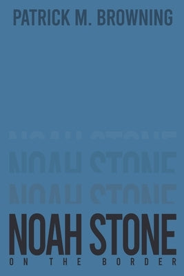 Noah Stone 2: On the Border by Browning, Patrick M.