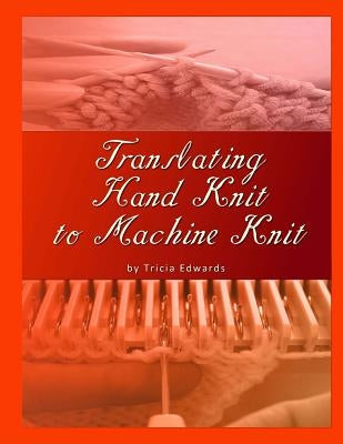 Translating Hand Knit to Machine Knit by Edwards, Tricia L.